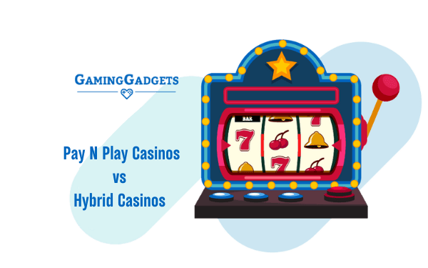 Pay N Play Casinos vs Hybrid Casinos